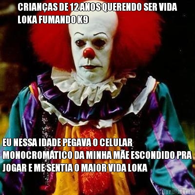 CRIAN�AS DE 12 ANOS QUERENDO SER VIDA
LOKA FUMANDO K9 EU NESSA IDADE PEGAVA O CELULAR
MONOCROM�TICO DA MINHA M�E ESCONDIDO PRA
JOGAR E ME SENTIA O MAIOR VIDA LOKA