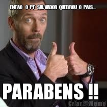 ENTAO   O  PT  SALVADOR  QUEBROU  O  PAIS... PARABENS !!  