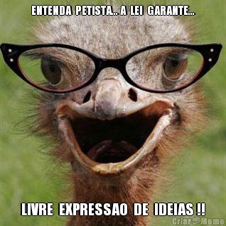 ENTENDA  PETISTA... A  LEI  GARANTE... LIVRE  EXPRESSAO  DE  IDEIAS !!