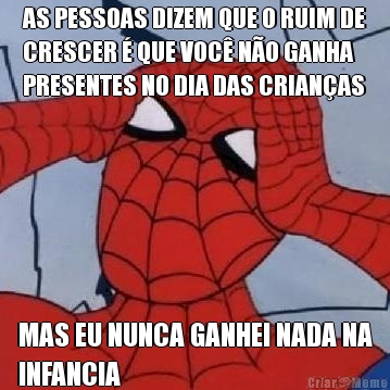 AS PESSOAS DIZEM QUE O RUIM DE
CRESCER � QUE VOC� N�O GANHA
PRESENTES NO DIA DAS CRIAN�AS MAS EU NUNCA GANHEI NADA NA
INFANCIA