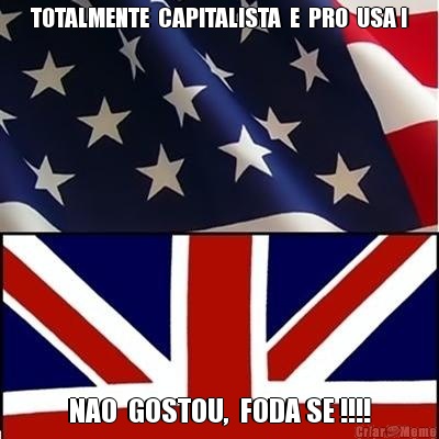TOTALMENTE  CAPITALISTA  E  PRO  USA ! NAO  GOSTOU,  FODA SE !!!!