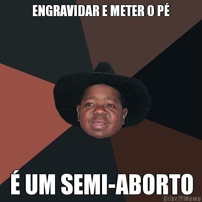 ENGRAVIDAR E METER O P� � UM SEMI-ABORTO