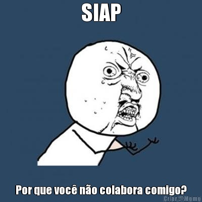 SIAP Por que voc� n�o colabora comigo?