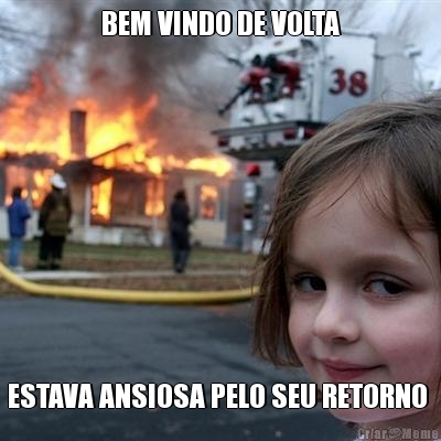BEM VINDO DE VOLTA ESTAVA ANSIOSA PELO SEU RETORNO 