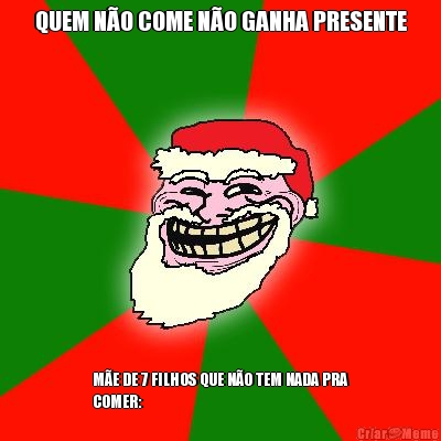 QUEM N�O COME N�O GANHA PRESENTE M�E DE 7 FILHOS QUE N�O TEM NADA PRA
COMER: