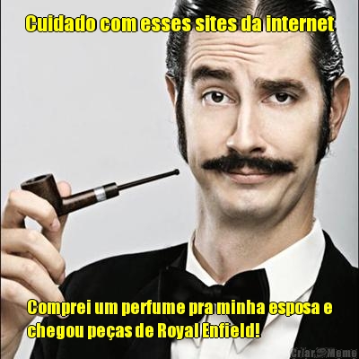 Cuidado com esses sites da internet Comprei um perfume pra minha esposa e
chegou pe�as de Royal Enfield!