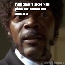 Pyrus tamb�m lan�ou neste
p�ntano de carros e uma
anaconda 