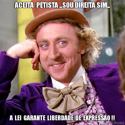 ACEITA  PETISTA ...SOU DIREITA SIM... A  LEI  GARANTE  LIBERDADE  DE  EXPRESSAO !!