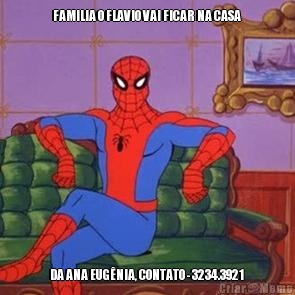 FAMILIA O FLAVIO VAI FICAR NA CASA  DA ANA EUG�NIA, CONTATO - 3234.3921 