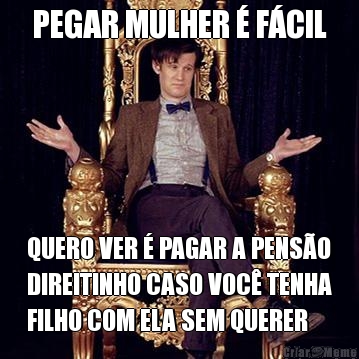 PEGAR MULHER � F�CIL QUERO VER � PAGAR A PENS�O
DIREITINHO CASO VOC� TENHA
FILHO COM ELA SEM QUERER