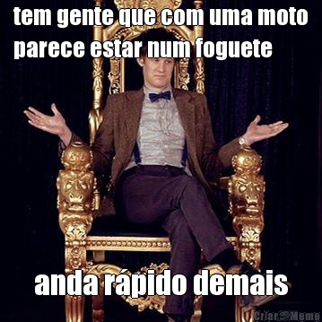 tem gente que com uma moto
parece estar num foguete anda r�pido demais