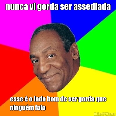 nunca vi gorda ser assediada esse � o lado bom de ser gorda que
ningu�m fala