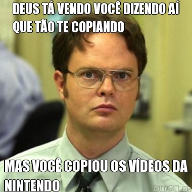 DEUS T� VENDO VOC� DIZENDO A�
QUE T�O TE COPIANDO MAS VOC� COPIOU OS V�DEOS DA
NINTENDO