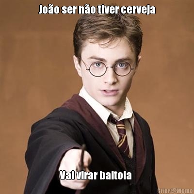 Jo�o ser n�o tiver cerveja Vai virar baitola 