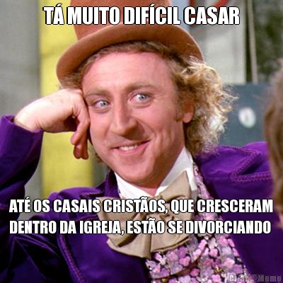 T� MUITO DIF�CIL CASAR AT� OS CASAIS CRIST�OS, QUE CRESCERAM
DENTRO DA IGREJA, EST�O SE DIVORCIANDO