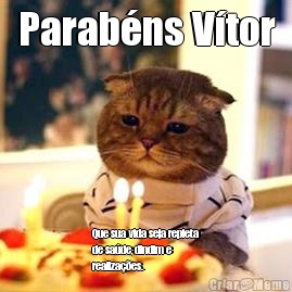 Parab�ns V�tor Que sua vida seja repleta
de sa�de, dindim e
realiza��es. 