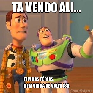TA VENDO ALI... FIM DAS F�RIAS.
BEM VINDA DE VOLTA ISA