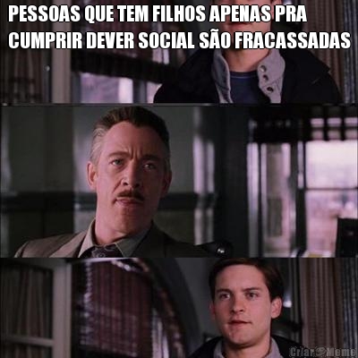 PESSOAS QUE TEM FILHOS APENAS PRA
CUMPRIR DEVER SOCIAL S�O FRACASSADAS 