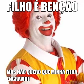 FILHO � BEN��O MAS N�O QUERO QUE MINHA FILHA
ENGRAVIDE