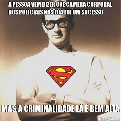 A PESSOA VEM DIZER QUE CAMERA CORPORAL
NOS POLICIAIS NOS EUA FOI UM SUCESSO MAS A CRIMINALIDADE L� � BEM ALTA
