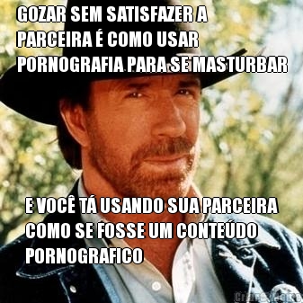 GOZAR SEM SATISFAZER A
PARCEIRA � COMO USAR
PORNOGRAFIA PARA SE MASTURBAR E VOC� T� USANDO SUA PARCEIRA
COMO SE FOSSE UM CONTE�DO
PORNOGRAFICO