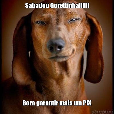 Sabadou Gorettinha!!!!!! Bora garantir mais um PIX