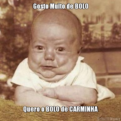Gosto Muito de BOLO Quero o BOLO de CARMINHA