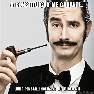 A  CONSTITUI�AO  ME  GARANTE... LIVRE  PENSAR...INCLUSIVE   DE   DIREITA !!