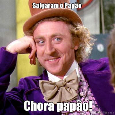 Salgaram o Pap�o  Chora pap�o!