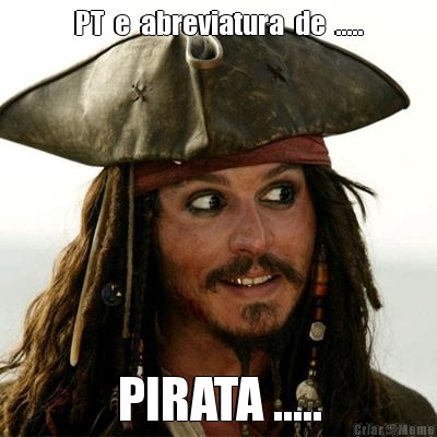 PT  e  abreviatura  de  ..... PIRATA .....