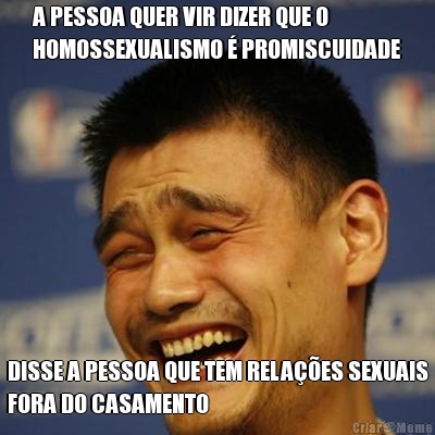 A PESSOA QUER VIR DIZER QUE O
HOMOSSEXUALISMO � PROMISCUIDADE DISSE A PESSOA QUE TEM RELA��ES SEXUAIS
FORA DO CASAMENTO
