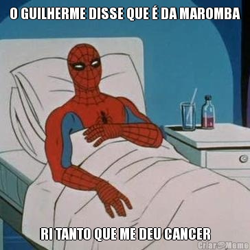 O GUILHERME DISSE QUE � DA MAROMBA RI TANTO QUE ME DEU CANCER