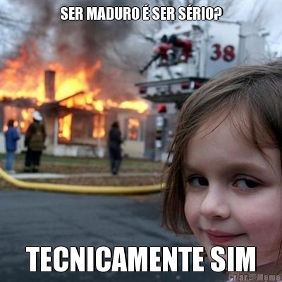 SER MADURO � SER S�RIO? TECNICAMENTE SIM