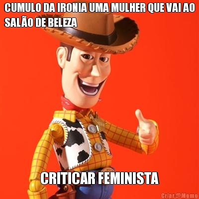 CUMULO DA IRONIA UMA MULHER QUE VAI AO
SAL�O DE BELEZA CRITICAR FEMINISTA