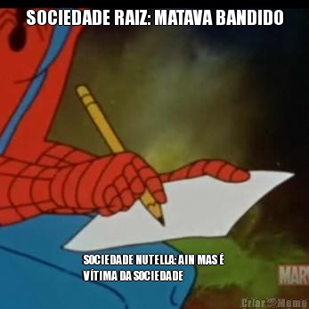 SOCIEDADE RAIZ: MATAVA BANDIDO SOCIEDADE NUTELLA: AIN MAS �
V�TIMA DA SOCIEDADE