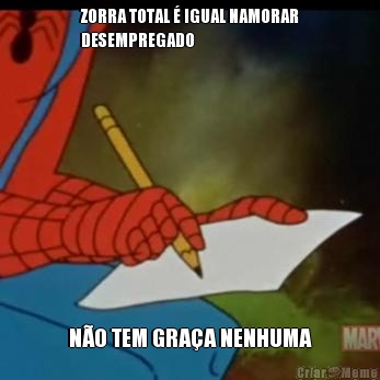 ZORRA TOTAL � IGUAL NAMORAR
DESEMPREGADO N�O TEM GRA�A NENHUMA