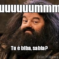 Huuuuuummm... Tu � biba, sabia?