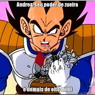 Andrea, seu poder de zueira � demais de oito mil!!!