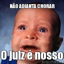 N�O ADIANTA CHORAR O juiz � nosso