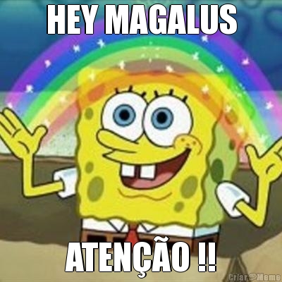 HEY MAGALUS ATEN��O !!