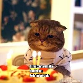  BIRA, tenha um dia
fant�stico.
Feliz anivers�rio 
