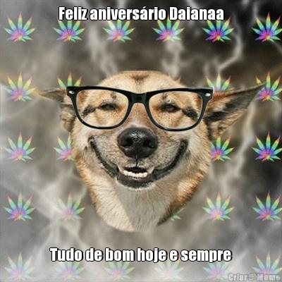 Feliz anivers�rio Daianaa Tudo de bom hoje e sempre