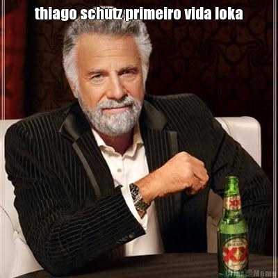 thiago schutz primeiro vida loka
 