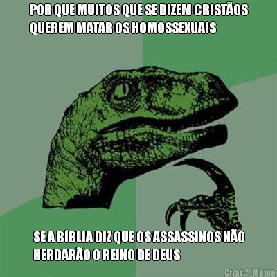 POR QUE MUITOS QUE SE DIZEM CRIST�OS
QUEREM MATAR OS HOMOSSEXUAIS SE A B�BLIA DIZ QUE OS ASSASSINOS N�O
HERDAR�O O REINO DE DEUS