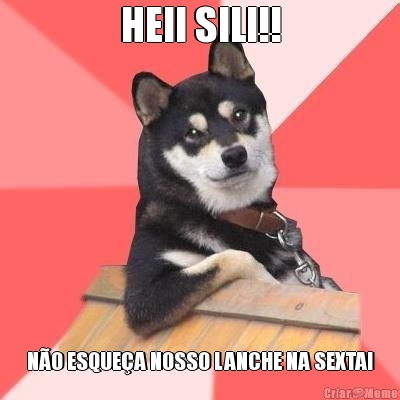 HEII SILI!! N�O ESQUE�A NOSSO LANCHE NA SEXTA!