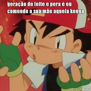 gera��o de leite e pera � eu
comendo a sua m�e aquela kenga 