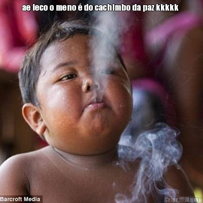 ae leco o meno � do cachimbo da paz kkkkk  