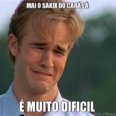 MAI O SAKIX DO CAR� L�  � MUITO DIFICIL 