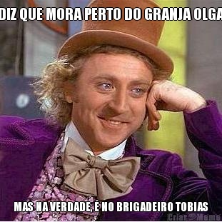 DIZ QUE MORA PERTO DO GRANJA OLGA MAS NA VERDADE, � NO BRIGADEIRO TOBIAS