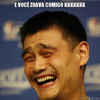 E VOC� ZOAVA COMIGO KKKKKKK
 